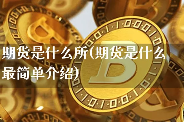 期货是什么所(期货是什么最简单介绍)_https://www.jianghaiboli.com_原油期货_第1张