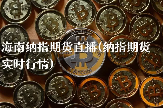 海南纳指期货直播(纳指期货实时行情)_https://www.jianghaiboli.com_恒指期货_第1张