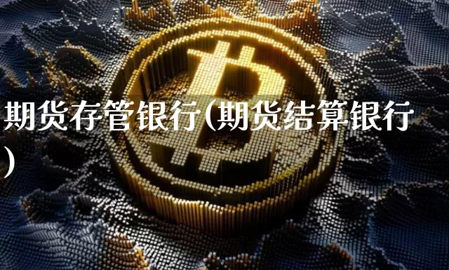 期货存管银行(期货结算银行)_https://www.jianghaiboli.com_原油期货_第1张