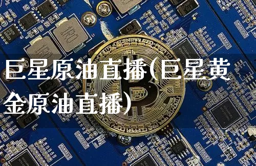巨星原油直播(巨星黄金原油直播)_https://www.jianghaiboli.com_原油期货_第1张