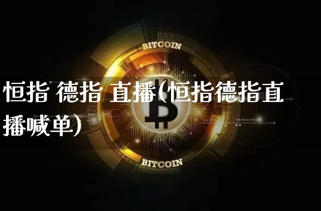 恒指 德指 直播(恒指德指直播喊单)_https://www.jianghaiboli.com_期货_第1张