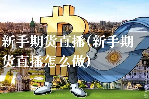 新手期货直播(新手期货直播怎么做)_https://www.jianghaiboli.com_原油期货_第1张