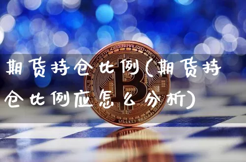 期货持仓比例(期货持仓比例应怎么分析)_https://www.jianghaiboli.com_恒指期货_第1张