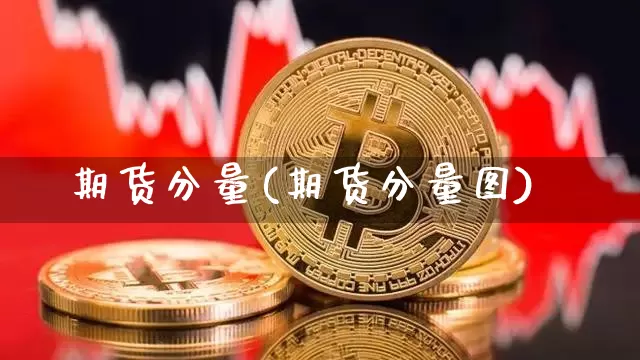 期货分量(期货分量图)_https://www.jianghaiboli.com_期货_第1张