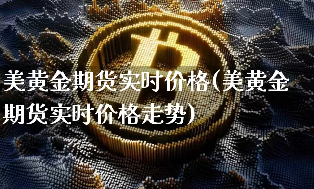 美黄金期货实时价格(美黄金期货实时价格走势)_https://www.jianghaiboli.com_黄金期货_第1张