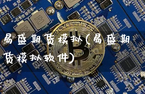 易盛期货模拟(易盛期货模拟软件)_https://www.jianghaiboli.com_恒指期货_第1张