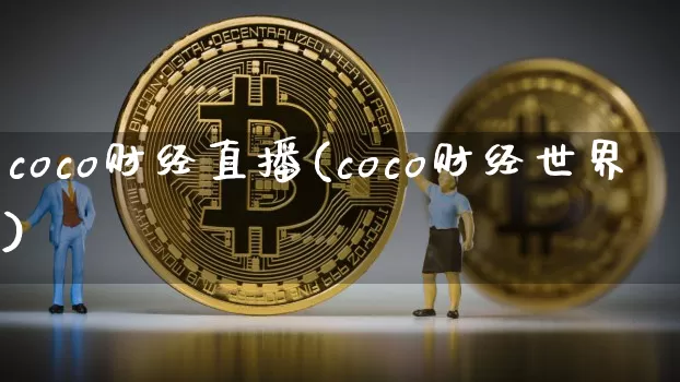 coco财经直播(coco财经世界)_https://www.jianghaiboli.com_黄金期货_第1张