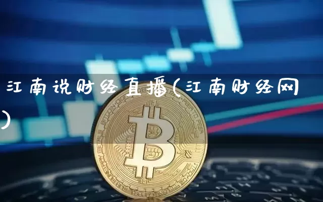 江南说财经直播(江南财经网)_https://www.jianghaiboli.com_外盘期货_第1张