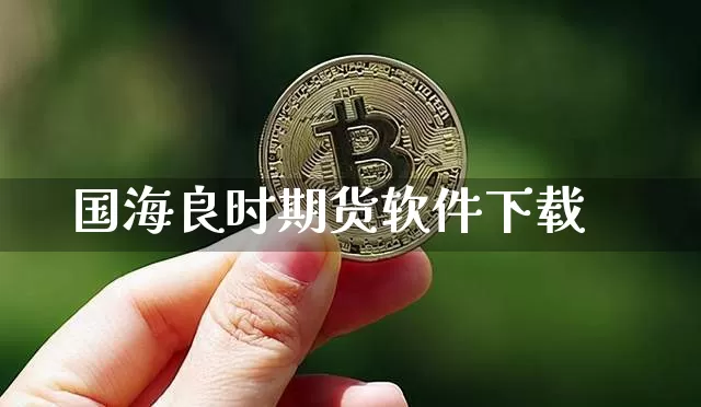 国海良时期货软件下载_https://www.jianghaiboli.com_外盘期货_第1张