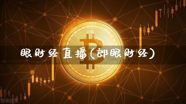 眼财经直播(郎眼财经)_https://www.jianghaiboli.com_外盘期货_第1张