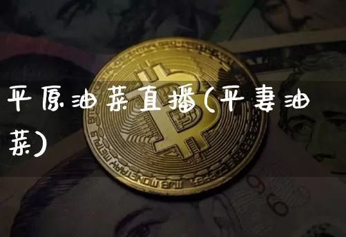 平原油菜直播(平妻油菜)_https://www.jianghaiboli.com_黄金期货_第1张