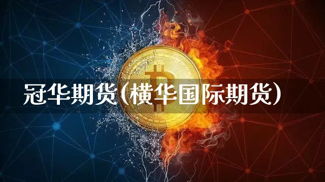 冠华期货(横华国际期货)_https://www.jianghaiboli.com_原油期货_第1张