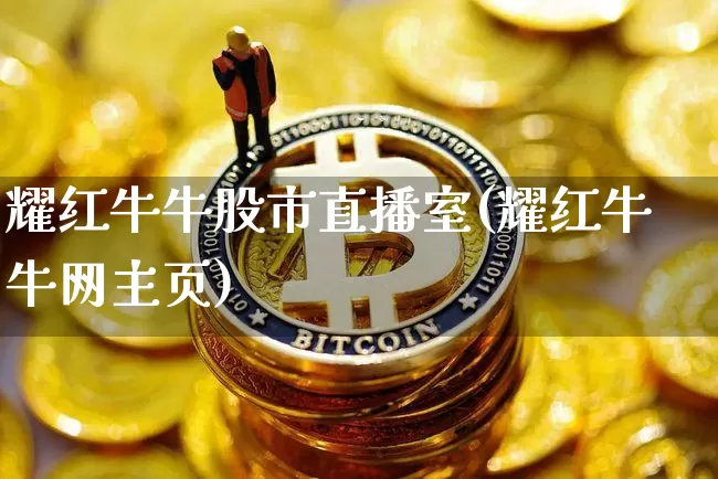 耀红牛牛股市直播室(耀红牛牛网主页)_https://www.jianghaiboli.com_黄金期货_第1张