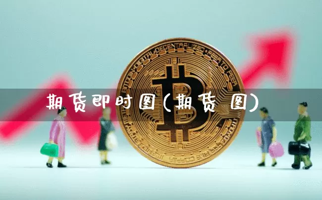 期货即时图(期货 图)_https://www.jianghaiboli.com_期货_第1张