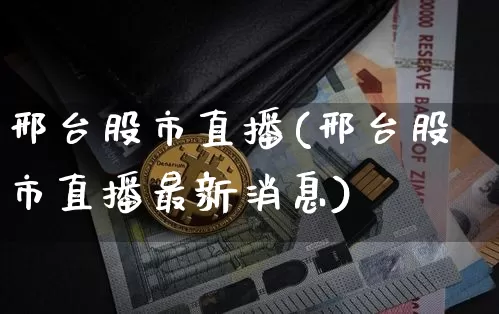 邢台股市直播(邢台股市直播最新消息)_https://www.jianghaiboli.com_外盘期货_第1张