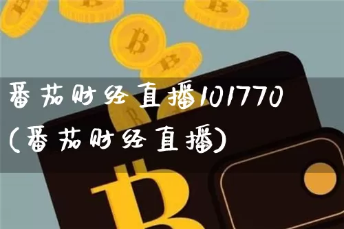 番茄财经直播101770(番茄财经直播)_https://www.jianghaiboli.com_外盘期货_第1张