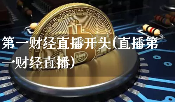 第一财经直播开头(直播第一财经直播)_https://www.jianghaiboli.com_原油期货_第1张