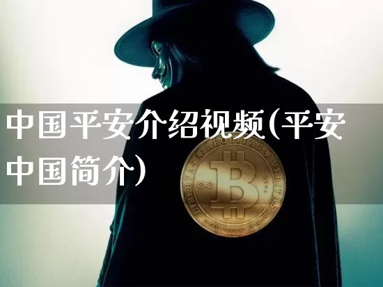中国平安介绍视频(平安中国简介)_https://www.jianghaiboli.com_期货_第1张