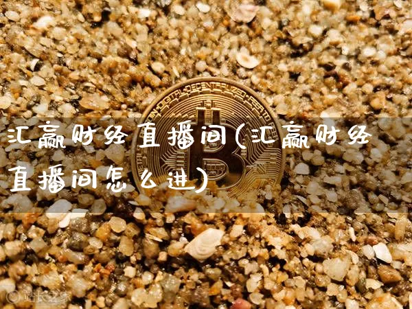 汇赢财经直播间(汇赢财经直播间怎么进)_https://www.jianghaiboli.com_外盘期货_第1张
