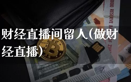财经直播间留人(做财经直播)_https://www.jianghaiboli.com_外盘期货_第1张