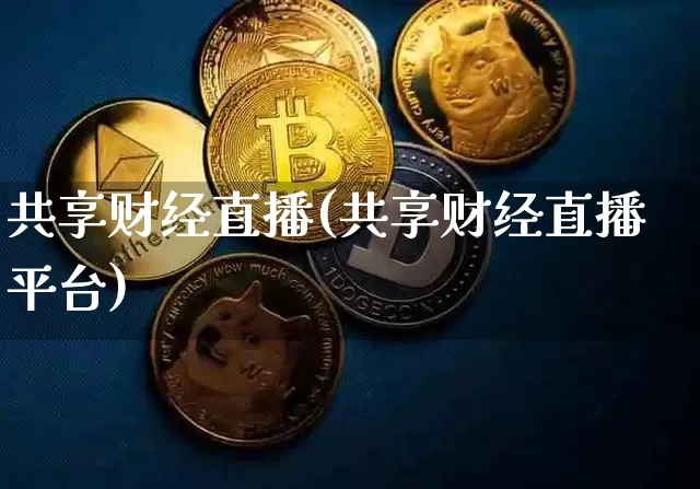 共享财经直播(共享财经直播平台)_https://www.jianghaiboli.com_外盘期货_第1张