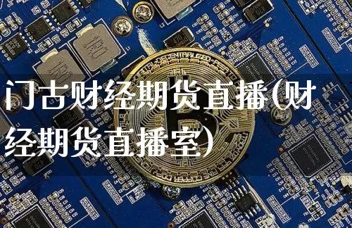 门古财经期货直播(财经期货直播室)_https://www.jianghaiboli.com_黄金期货_第1张