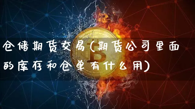 仓储期货交易(期货公司里面的库存和仓单有什么用)_https://www.jianghaiboli.com_期货_第1张