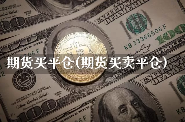期货买平仓(期货买卖平仓)_https://www.jianghaiboli.com_恒指期货_第1张