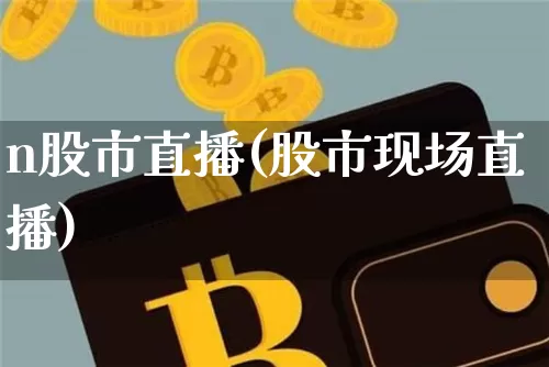 n股市直播(股市现场直播)_https://www.jianghaiboli.com_期货_第1张