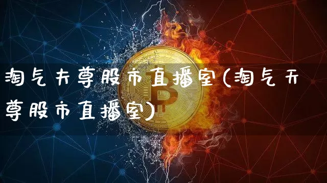 淘气夫尊股市直播室(淘气天尊股市直播室)_https://www.jianghaiboli.com_期货_第1张
