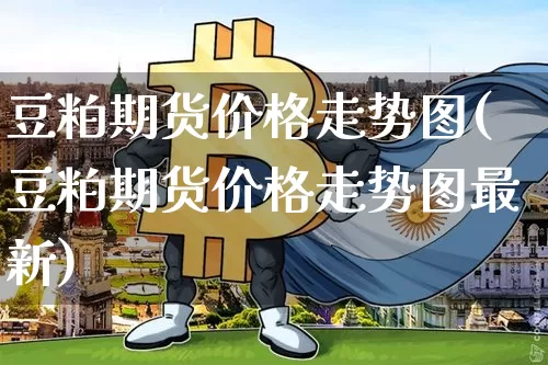 豆粕期货价格走势图(豆粕期货价格走势图最新)_https://www.jianghaiboli.com_外盘期货_第1张