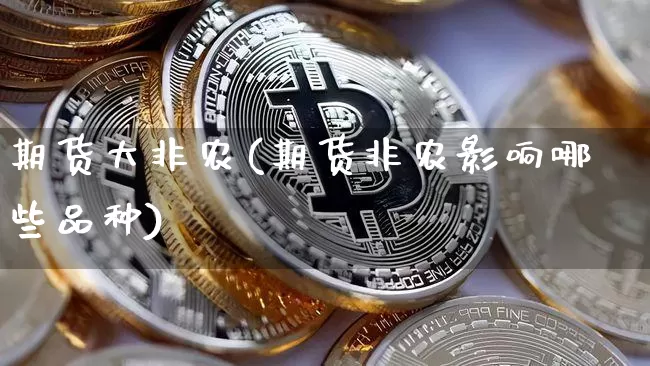期货大非农(期货非农影响哪些品种)_https://www.jianghaiboli.com_外盘期货_第1张