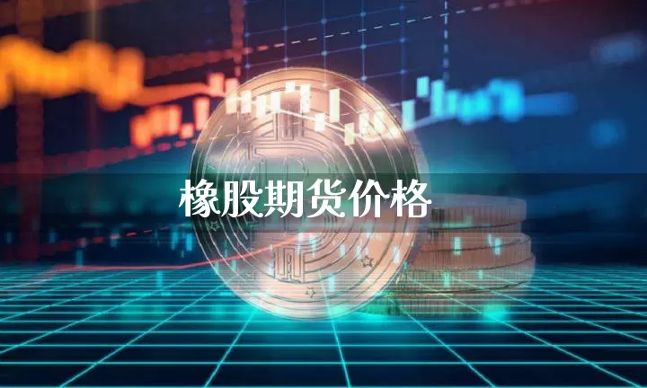 橡股期货价格_https://www.jianghaiboli.com_恒指期货_第1张