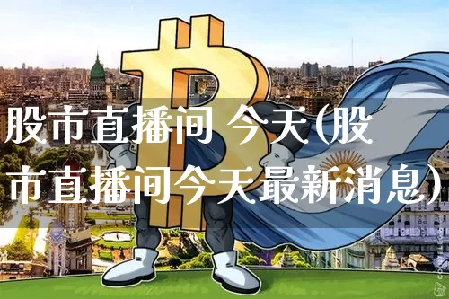 股市直播间 今天(股市直播间今天最新消息)_https://www.jianghaiboli.com_原油期货_第1张