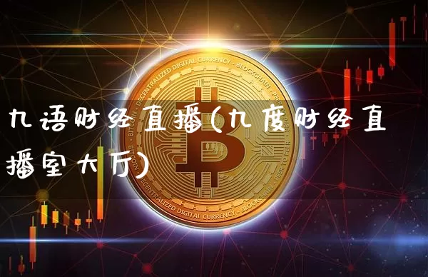 九语财经直播(九度财经直播室大厅)_https://www.jianghaiboli.com_黄金期货_第1张