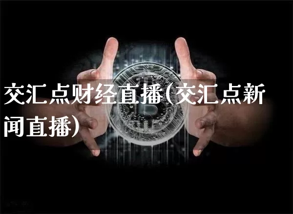 交汇点财经直播(交汇点新闻直播)_https://www.jianghaiboli.com_原油期货_第1张