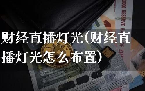 财经直播灯光(财经直播灯光怎么布置)_https://www.jianghaiboli.com_黄金期货_第1张