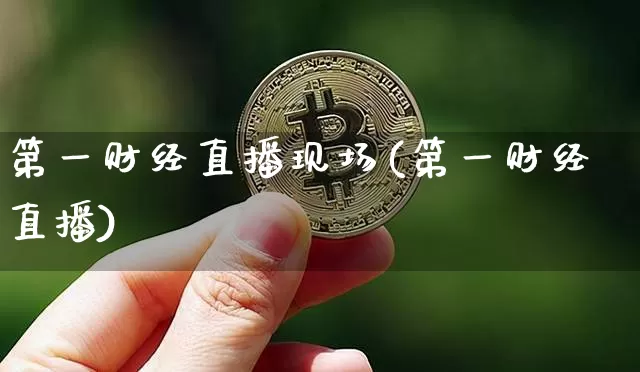 第一财经直播现场(第一财经直播)_https://www.jianghaiboli.com_原油期货_第1张