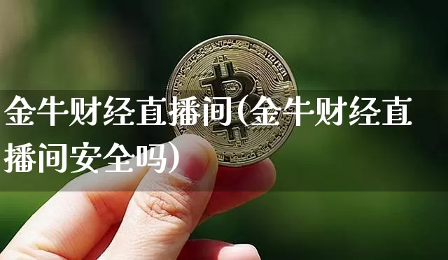 金牛财经直播间(金牛财经直播间安全吗)_https://www.jianghaiboli.com_黄金期货_第1张