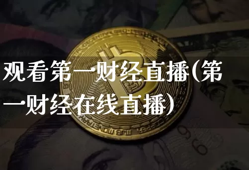 观看第一财经直播(第一财经在线直播)_https://www.jianghaiboli.com_恒指期货_第1张