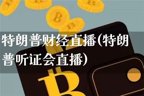 特朗普财经直播(特朗普听证会直播)_https://www.jianghaiboli.com_原油期货_第1张