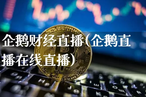 企鹅财经直播(企鹅直播在线直播)_https://www.jianghaiboli.com_黄金期货_第1张
