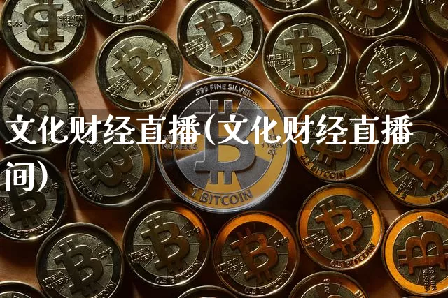 文化财经直播(文化财经直播间)_https://www.jianghaiboli.com_期货_第1张