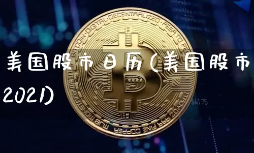 美国股市日历(美国股市 2021)_https://www.jianghaiboli.com_期货_第1张
