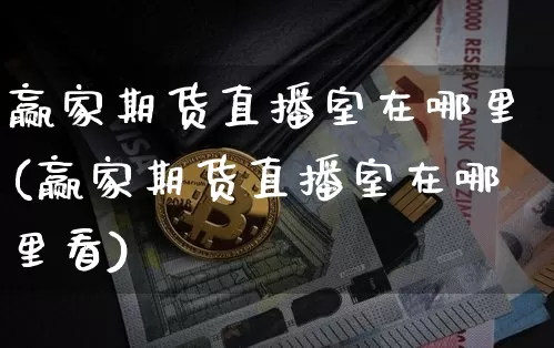 赢家期货直播室在哪里(赢家期货直播室在哪里看)_https://www.jianghaiboli.com_外盘期货_第1张