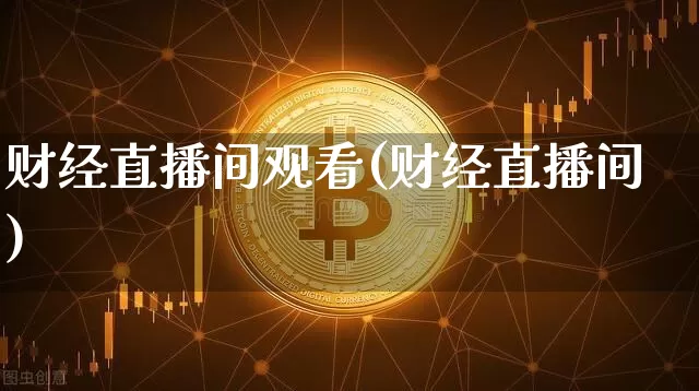 财经直播间观看(财经直播间)_https://www.jianghaiboli.com_原油期货_第1张