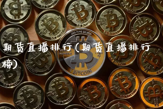 期货直播排行(期货直播排行榜)_https://www.jianghaiboli.com_外盘期货_第1张