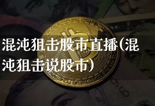 混沌狙击股市直播(混沌狙击说股市)_https://www.jianghaiboli.com_期货_第1张