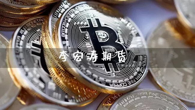 李宏涛期货_https://www.jianghaiboli.com_黄金期货_第1张