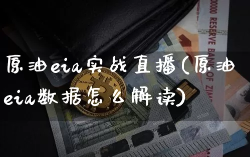 原油eia实战直播(原油eia数据怎么解读)_https://www.jianghaiboli.com_期货_第1张